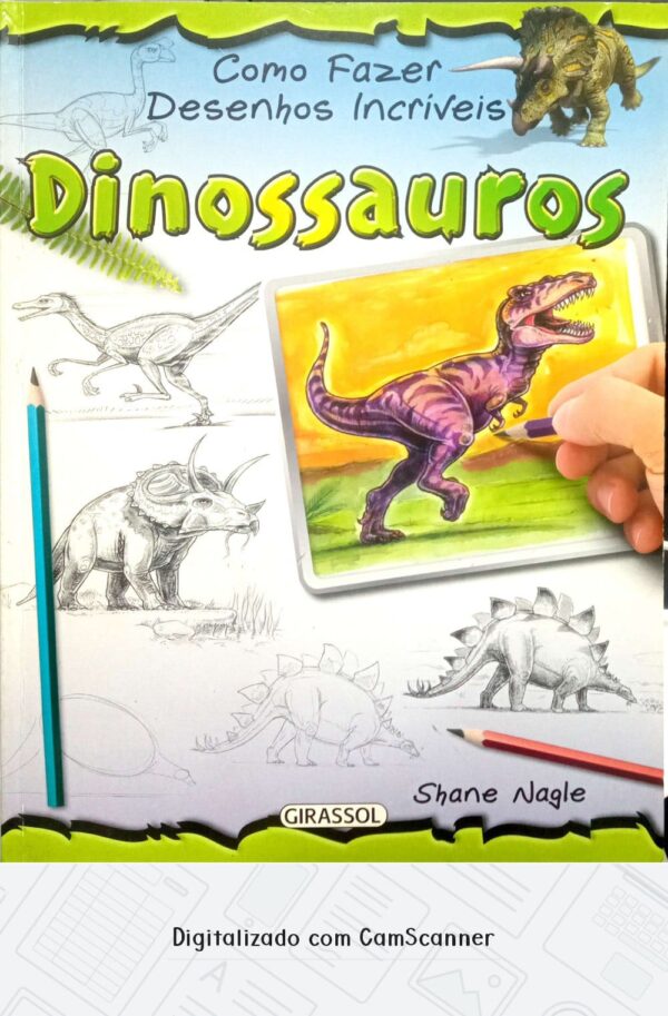 Como fazer desenhos incríveis - Dinossauros/Shane Nagle/ Usado