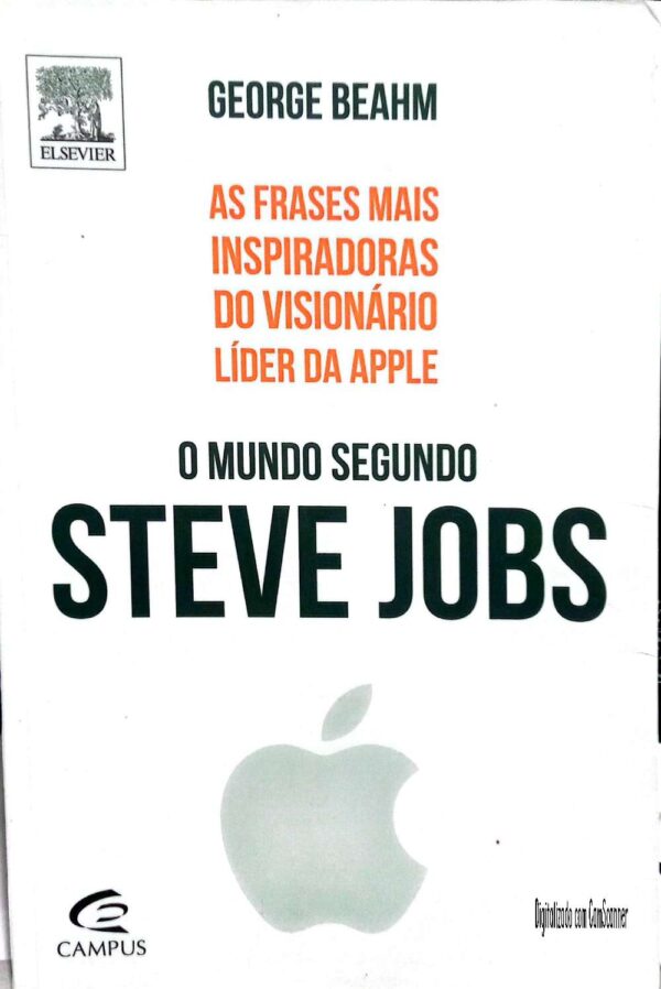 O mundo segundo Steve Jobs - As frases mais inspiradoras do visionário líder da Apple/George Beahm/ Usado