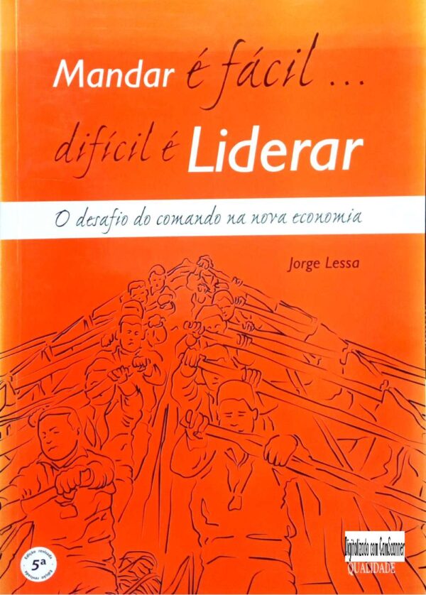 Mandar é fácil... difícil é liderar - o desafio do comando na nova economia/Jorge Lessa