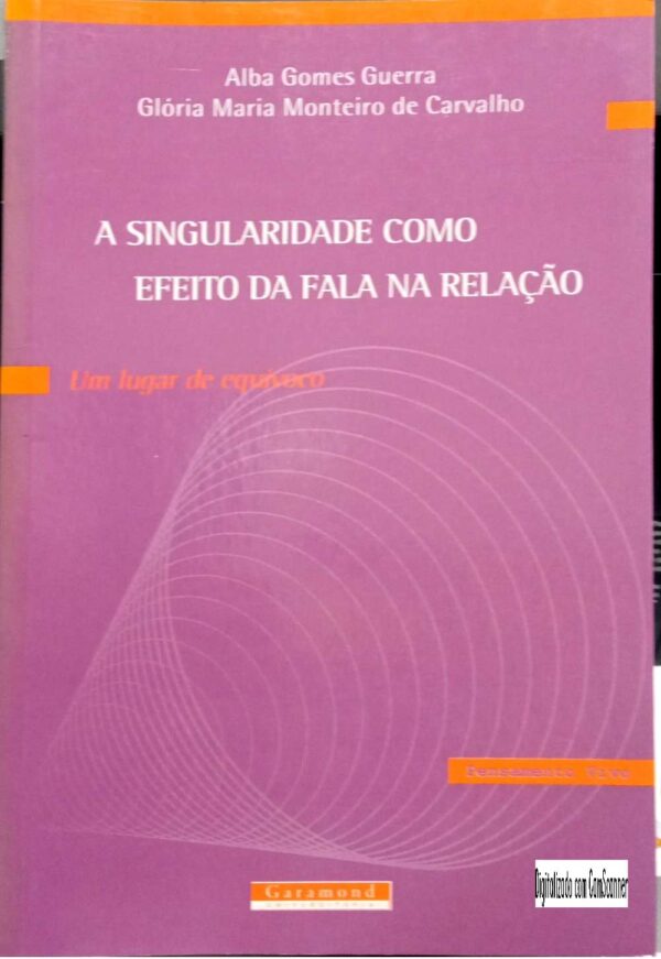A singularidade como efeito da fala na relação - um lugar de equívoco/ Alba Gomes Guerra e Glória Maria Monteiro de Carv