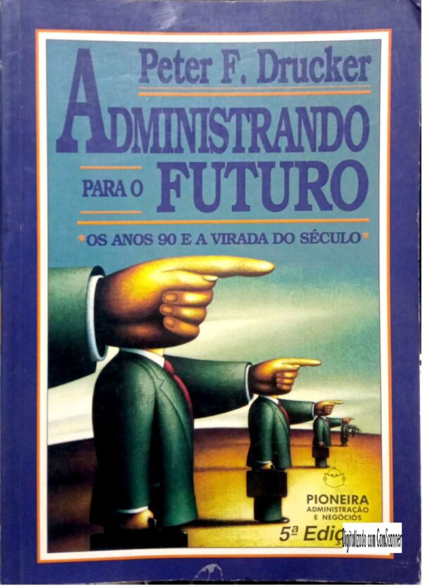 Administrando para o futuro - os anos 90 e a virada do século/ Peter F. Drucker/ Usado
